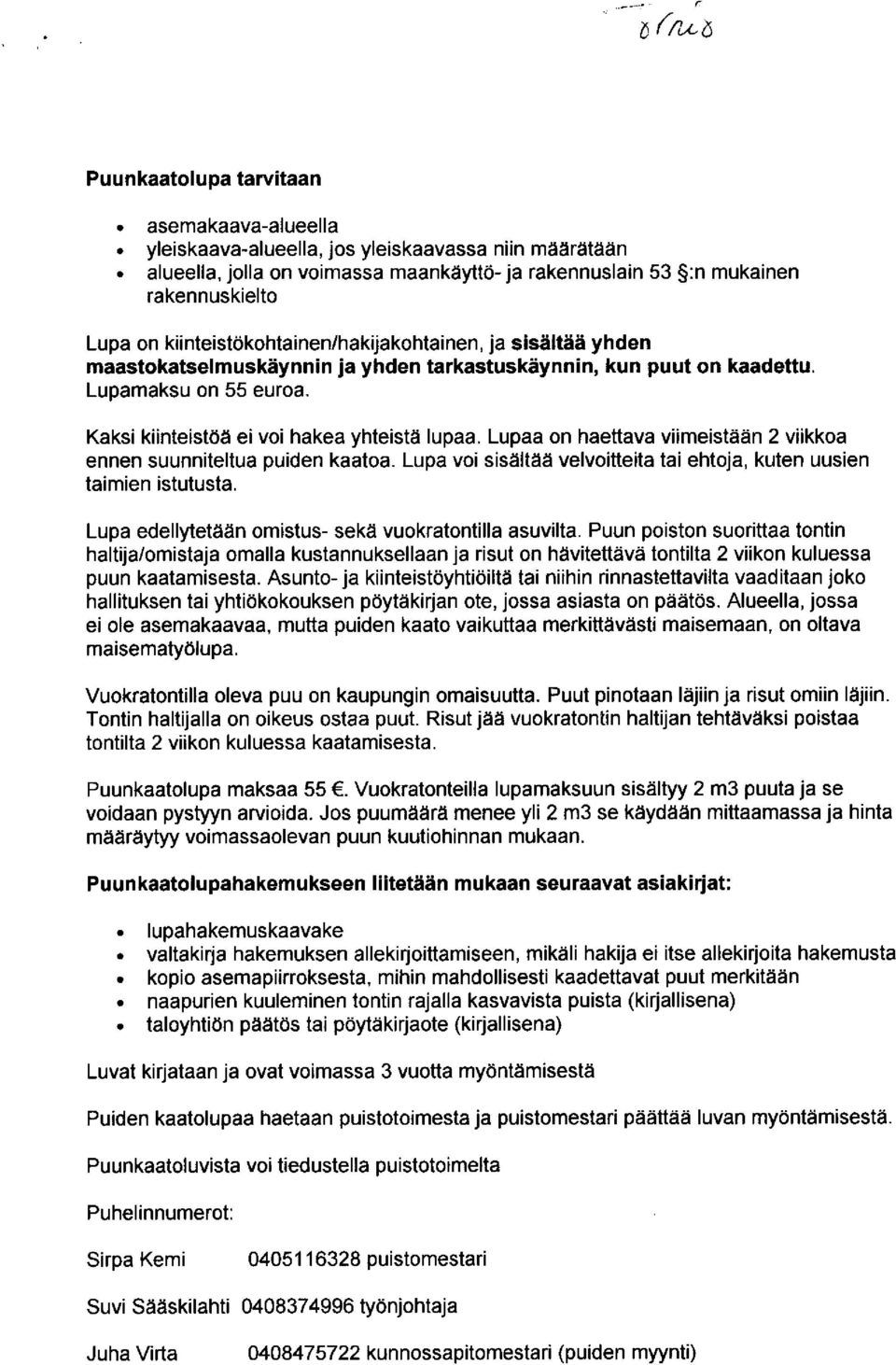 Lupaa on haettava viimeistään 2 viikkoa ennen suunniteltua puiden kaatoa. Lupa voi sisältää velvoitteita tai ehtoja, kuten uusien taimien istutusta.