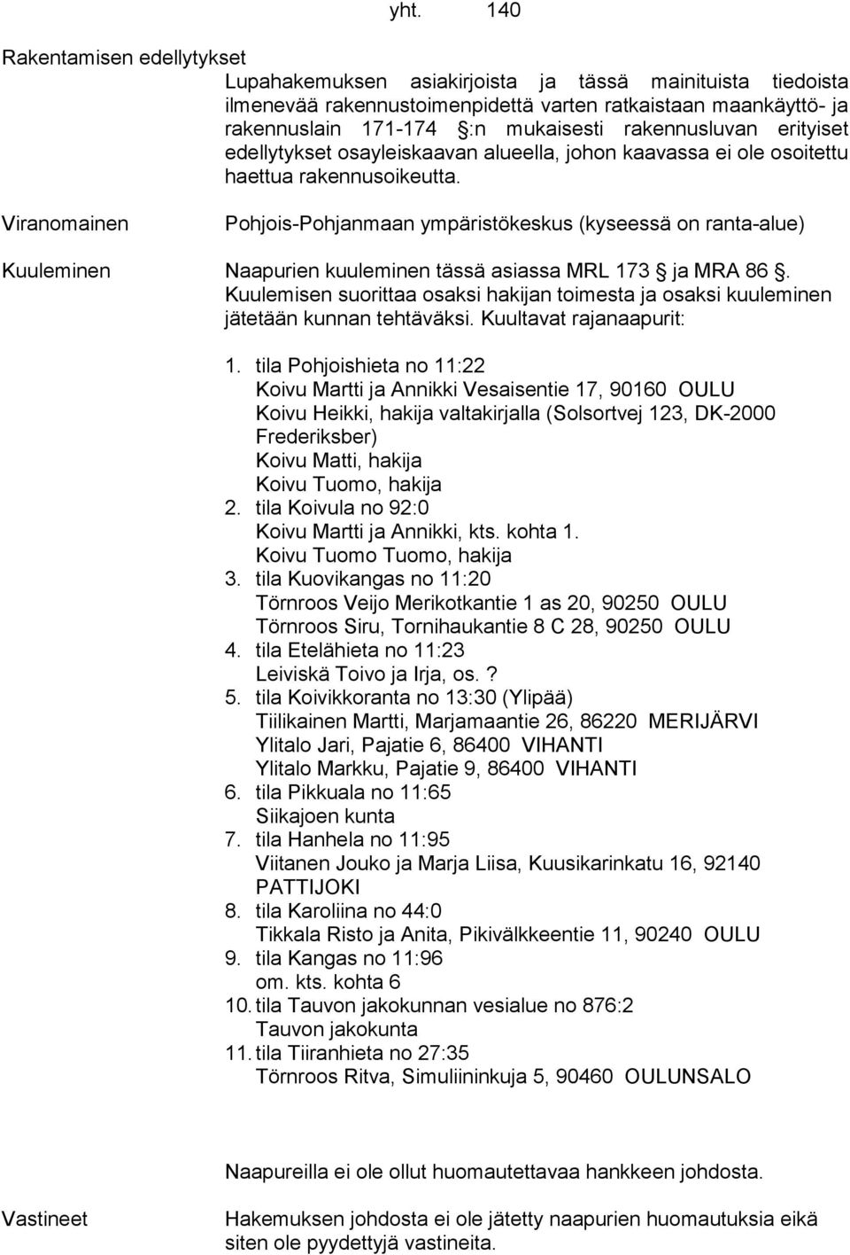 Viranomainen Pohjois-Pohjanmaan ympäristökeskus (kyseessä on ran ta-alue) Kuuleminen Naapurien kuuleminen tässä asiassa MRL 173 ja MRA 86.