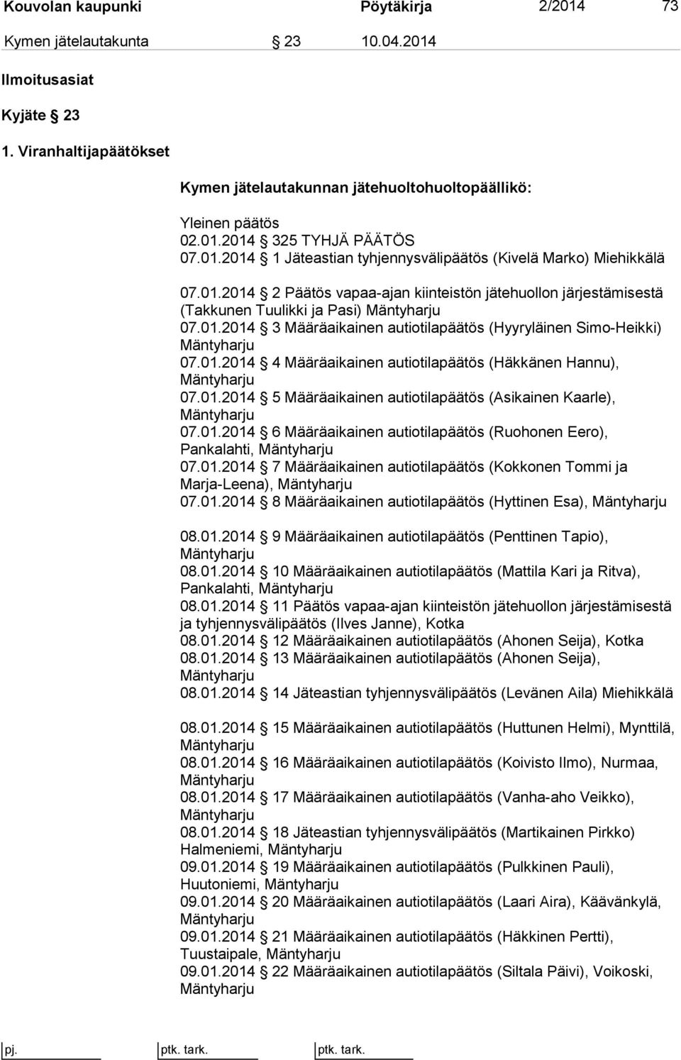 01.2014 4 Määräaikainen autiotilapäätös (Häkkänen Hannu), 07.01.2014 5 Määräaikainen autiotilapäätös (Asikainen Kaarle), 07.01.2014 6 Määräaikainen autiotilapäätös (Ruohonen Eero), Pankalahti, 07.01.2014 7 Määräaikainen autiotilapäätös (Kokkonen Tommi ja Marja-Leena), 07.