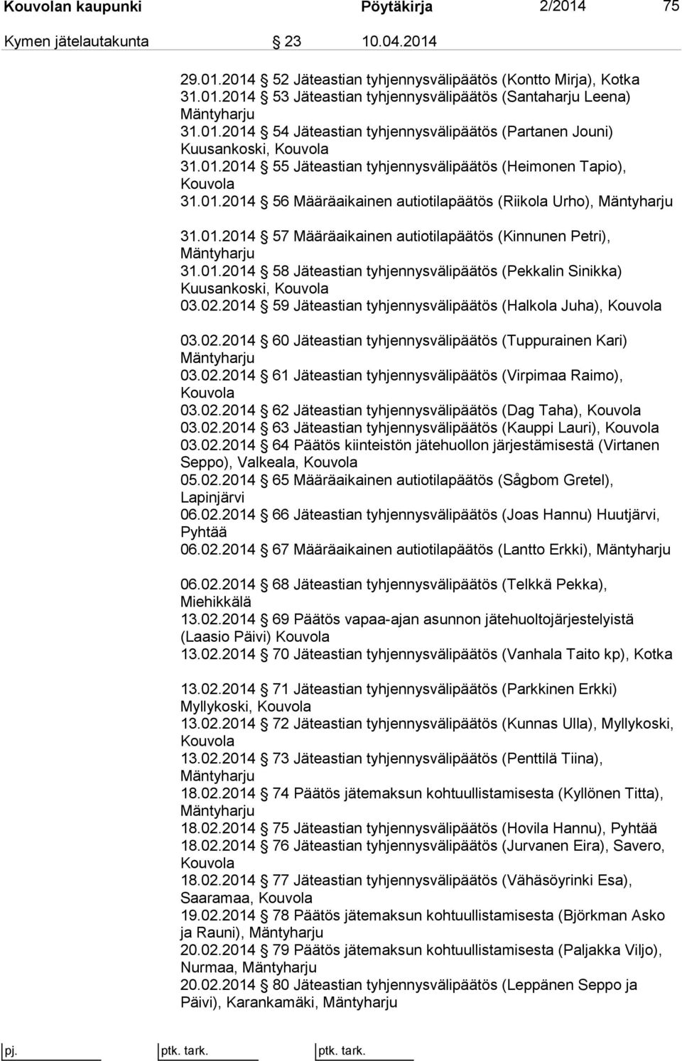 01.2014 57 Määräaikainen autiotilapäätös (Kinnunen Petri), 31.01.2014 58 Jäteastian tyhjennysvälipäätös (Pekkalin Sinikka) Kuusankoski, Kouvola 03.02.