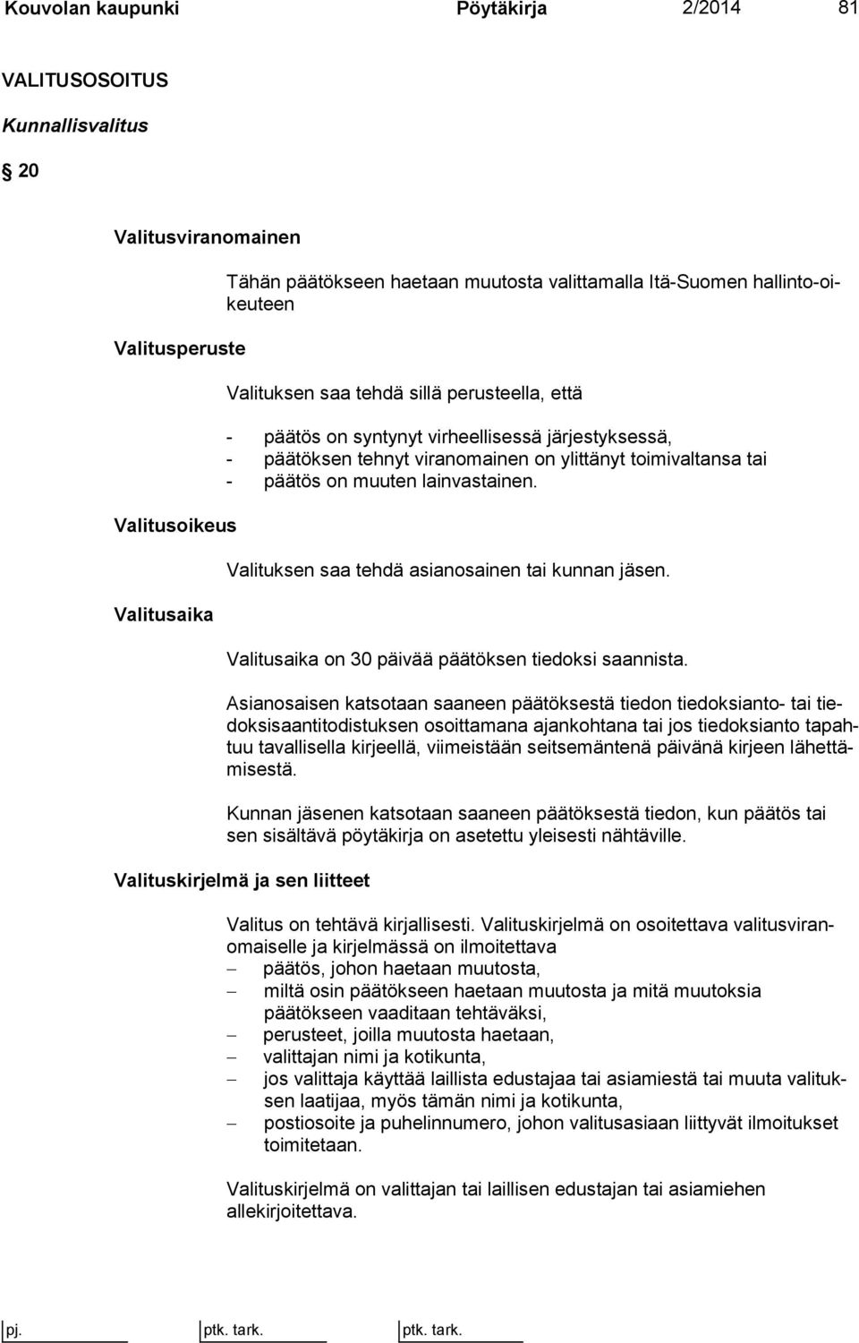 lainvastainen. Valituksen saa tehdä asianosainen tai kunnan jäsen. Valitusaika on 30 päivää päätöksen tiedoksi saannista.