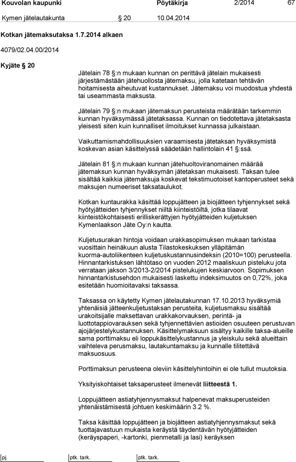 00/2014 Kyjäte 20 Jätelain 78 :n mukaan kunnan on perittävä jätelain mukaisesti järjestämästään jätehuollosta jätemaksu, jolla katetaan tehtävän hoitamisesta aiheutuvat kustannukset.