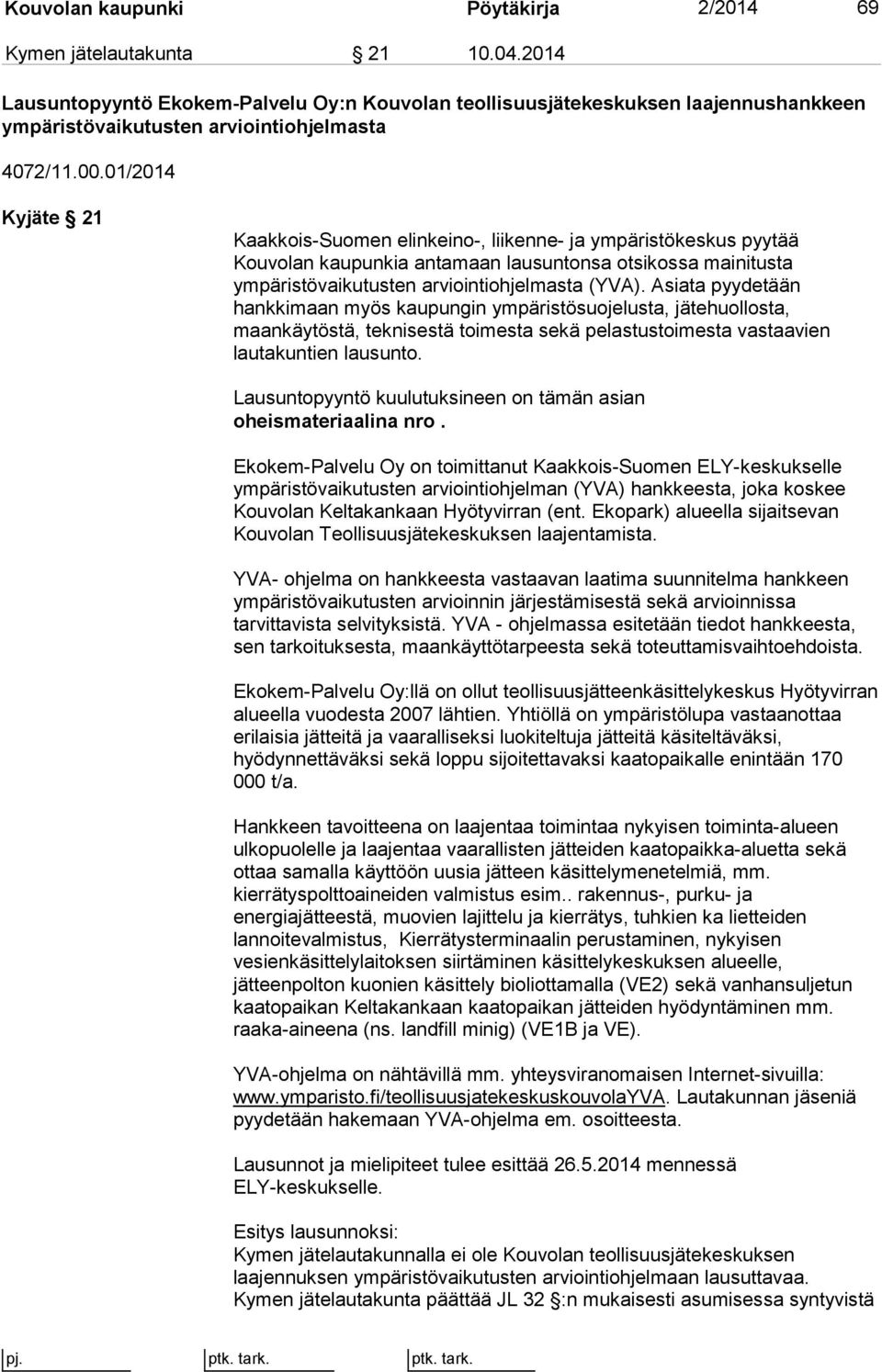 01/2014 Kyjäte 21 Kaakkois-Suomen elinkeino-, liikenne- ja ympäristökeskus pyytää Kouvolan kaupunkia antamaan lausuntonsa otsikossa mainitusta ympäristövaikutusten arviointiohjelmasta (YVA).