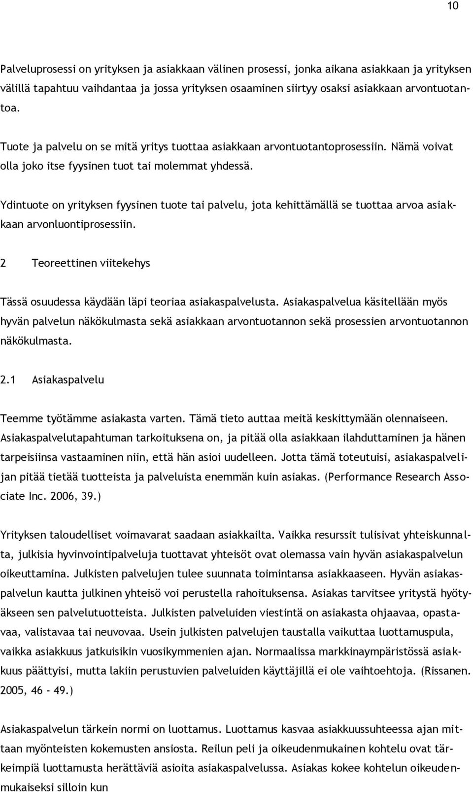 Ydintuote on yrityksen fyysinen tuote tai palvelu, jota kehittämällä se tuottaa arvoa asiakkaan arvonluontiprosessiin. 2 Teoreettinen viitekehys Tässä osuudessa käydään läpi teoriaa asiakaspalvelusta.