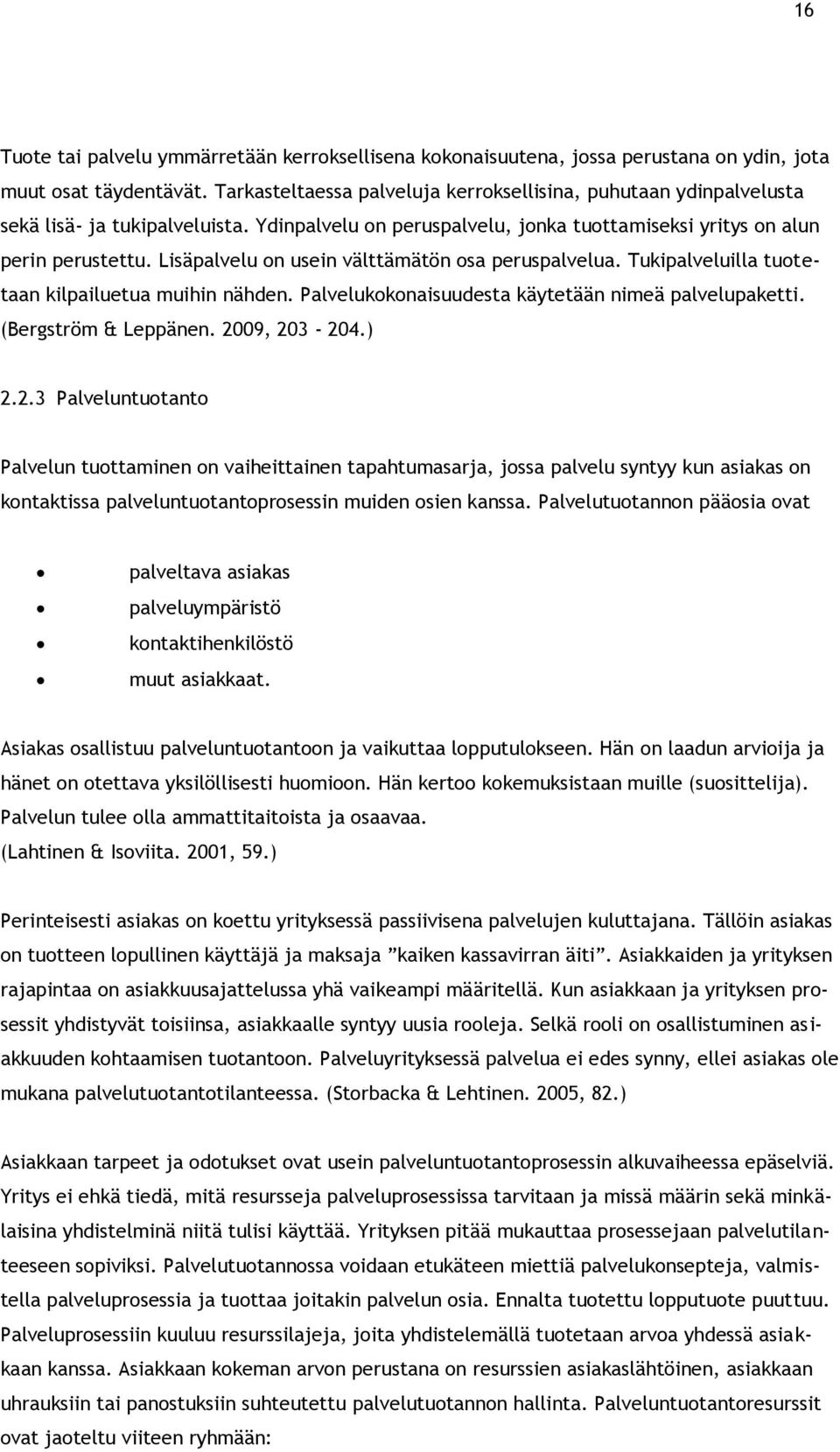 Lisäpalvelu on usein välttämätön osa peruspalvelua. Tukipalveluilla tuotetaan kilpailuetua muihin nähden. Palvelukokonaisuudesta käytetään nimeä palvelupaketti. (Bergström & Leppänen. 2009, 203-204.