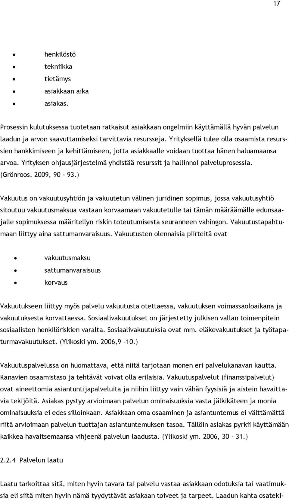 Yrityksellä tulee olla osaamista resurssien hankkimiseen ja kehittämiseen, jotta asiakkaalle voidaan tuottaa hänen haluamaansa arvoa.