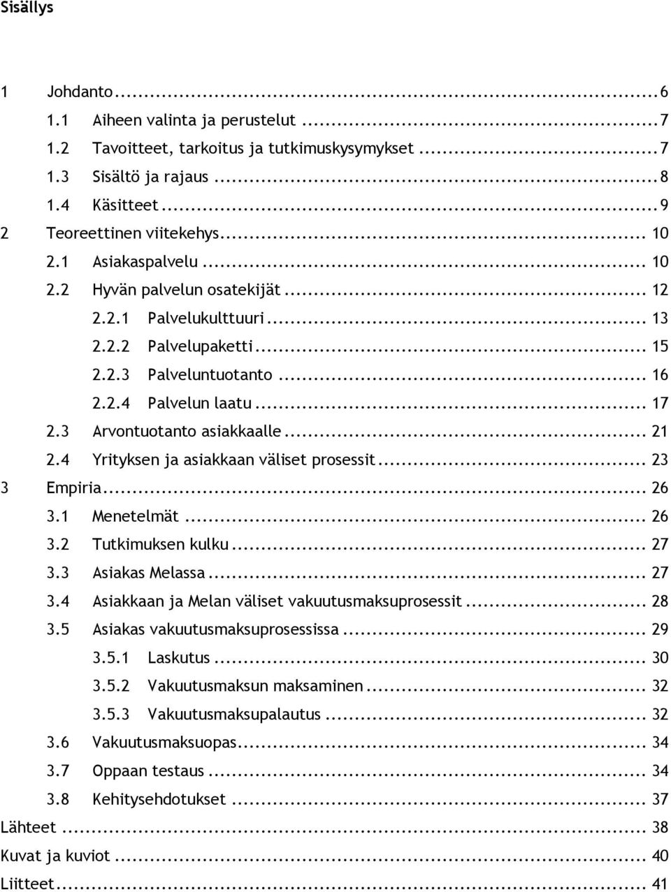 3 Arvontuotanto asiakkaalle... 21 2.4 Yrityksen ja asiakkaan väliset prosessit... 23 3 Empiria... 26 3.1 Menetelmät... 26 3.2 Tutkimuksen kulku... 27 3.