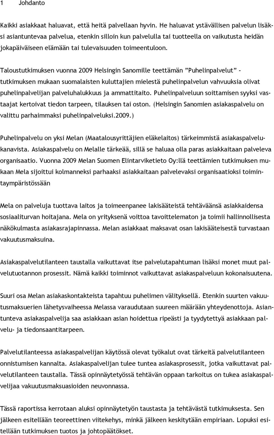 Taloustutkimuksen vuonna 2009 Helsingin Sanomille teettämän Puhelinpalvelut - tutkimuksen mukaan suomalaisten kuluttajien mielestä puhelinpalvelun vahvuuksia olivat puhelinpalvelijan palveluhalukkuus