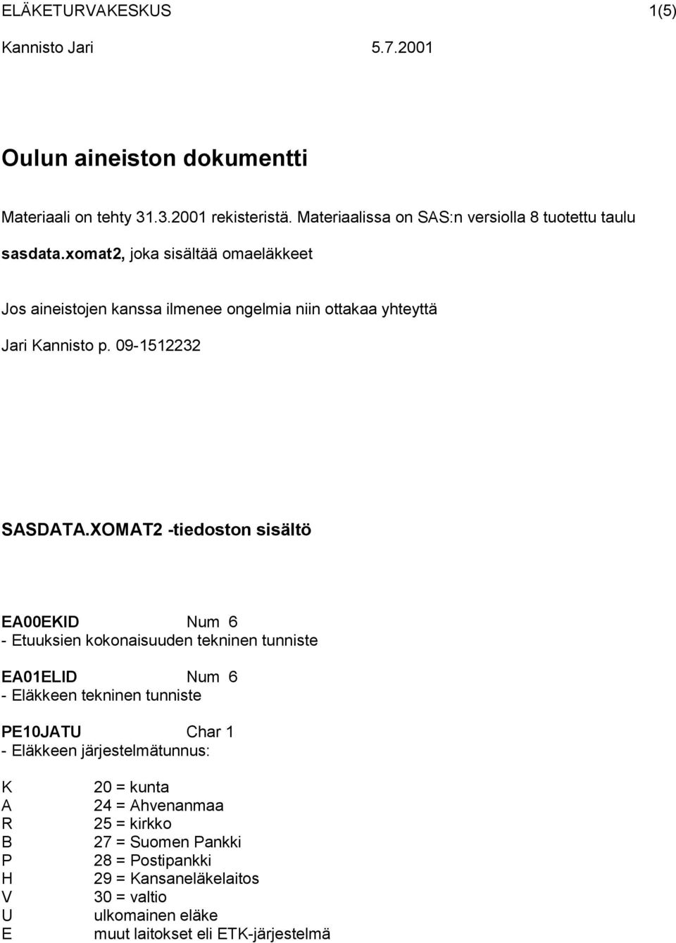 XOMAT2 -tiedoston sisältö A00KID Num 6 - tuuksien kokonaisuuden tekninen tunniste A01LID Num 6 - läkkeen tekninen tunniste P10JATU Char 1 - läkkeen