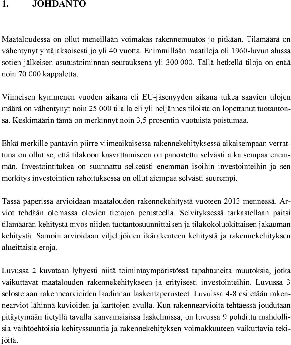 Viimeisen kymmenen vuoden aikana eli EU-jäsenyyden aikana tukea saavien tilojen määrä on vähentynyt noin 25 000 tilalla eli yli neljännes tiloista on lopettanut tuotantonsa.