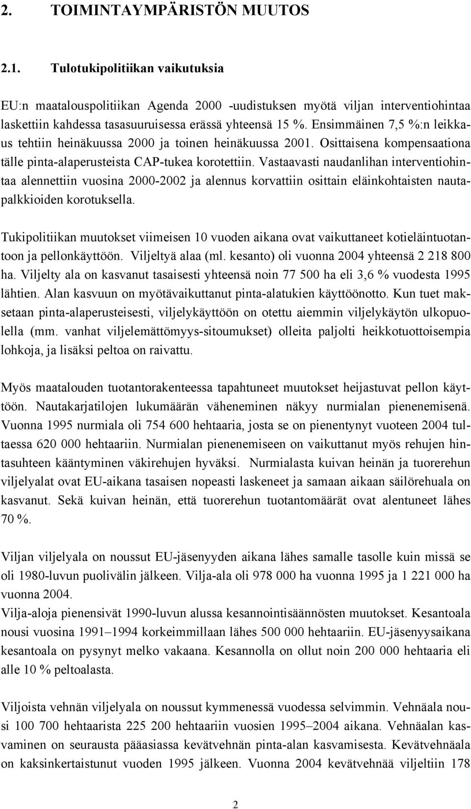 Ensimmäinen 7,5 %:n leikkaus tehtiin heinäkuussa 2000 ja toinen heinäkuussa 2001. Osittaisena kompensaationa tälle pinta-alaperusteista CAP-tukea korotettiin.