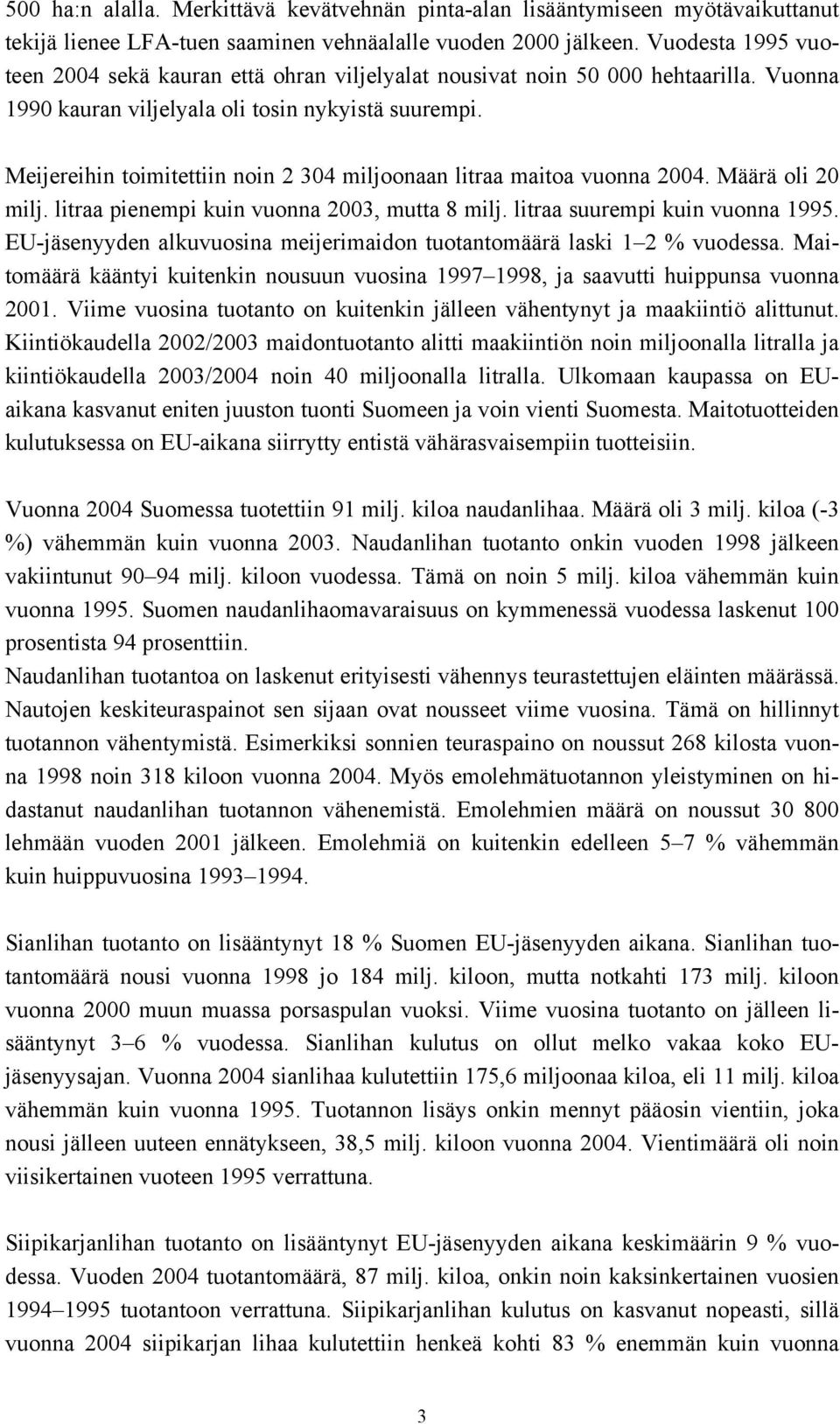 Meijereihin toimitettiin noin 2 304 miljoonaan litraa maitoa vuonna 2004. Määrä oli 20 milj. litraa pienempi kuin vuonna 2003, mutta 8 milj. litraa suurempi kuin vuonna 1995.