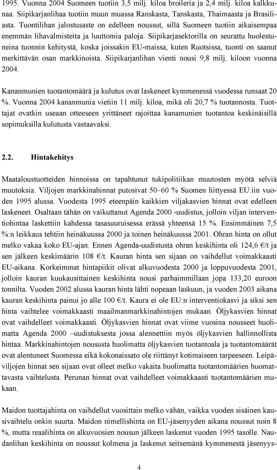 Siipikarjasektorilla on seurattu huolestuneina tuonnin kehitystä, koska joissakin EU-maissa, kuten Ruotsissa, tuonti on saanut merkittävän osan markkinoista. Siipikarjanlihan vienti nousi 9,8 milj.