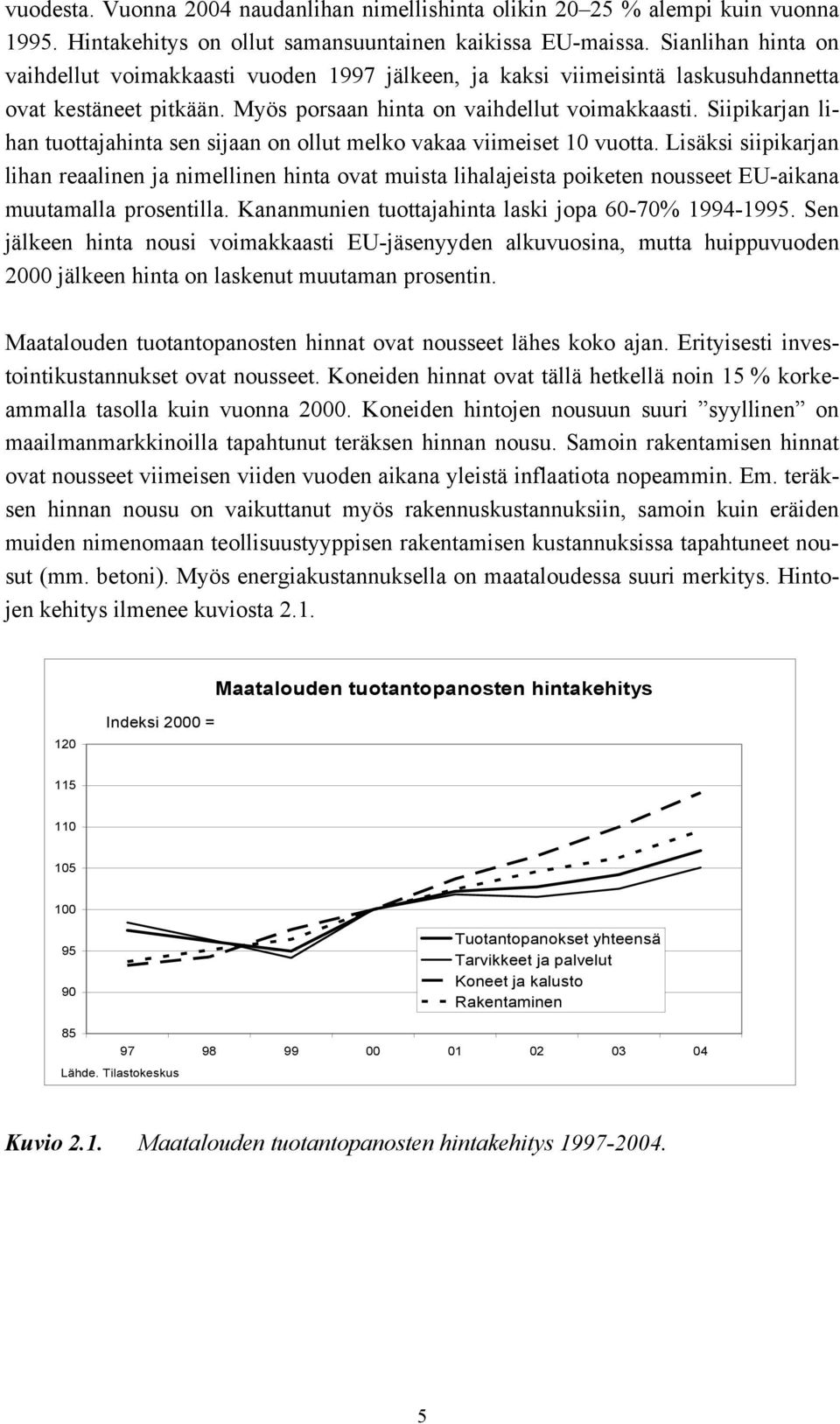 Siipikarjan lihan tuottajahinta sen sijaan on ollut melko vakaa viimeiset 10 vuotta.