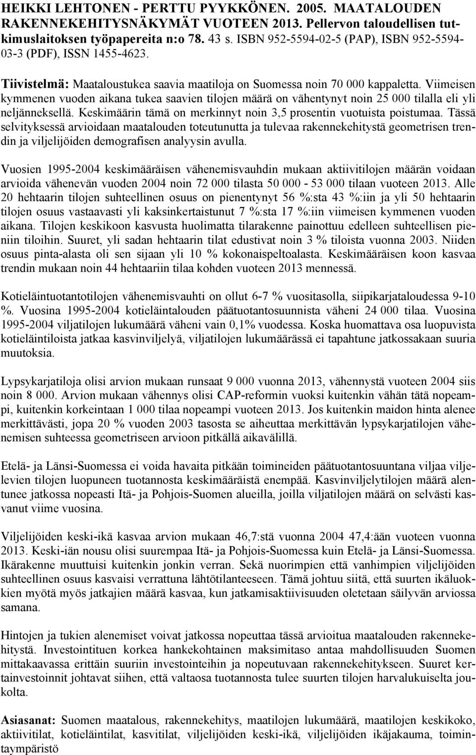 Viimeisen kymmenen vuoden aikana tukea saavien tilojen määrä on vähentynyt noin 25 000 tilalla eli yli neljänneksellä. Keskimäärin tämä on merkinnyt noin 3,5 prosentin vuotuista poistumaa.