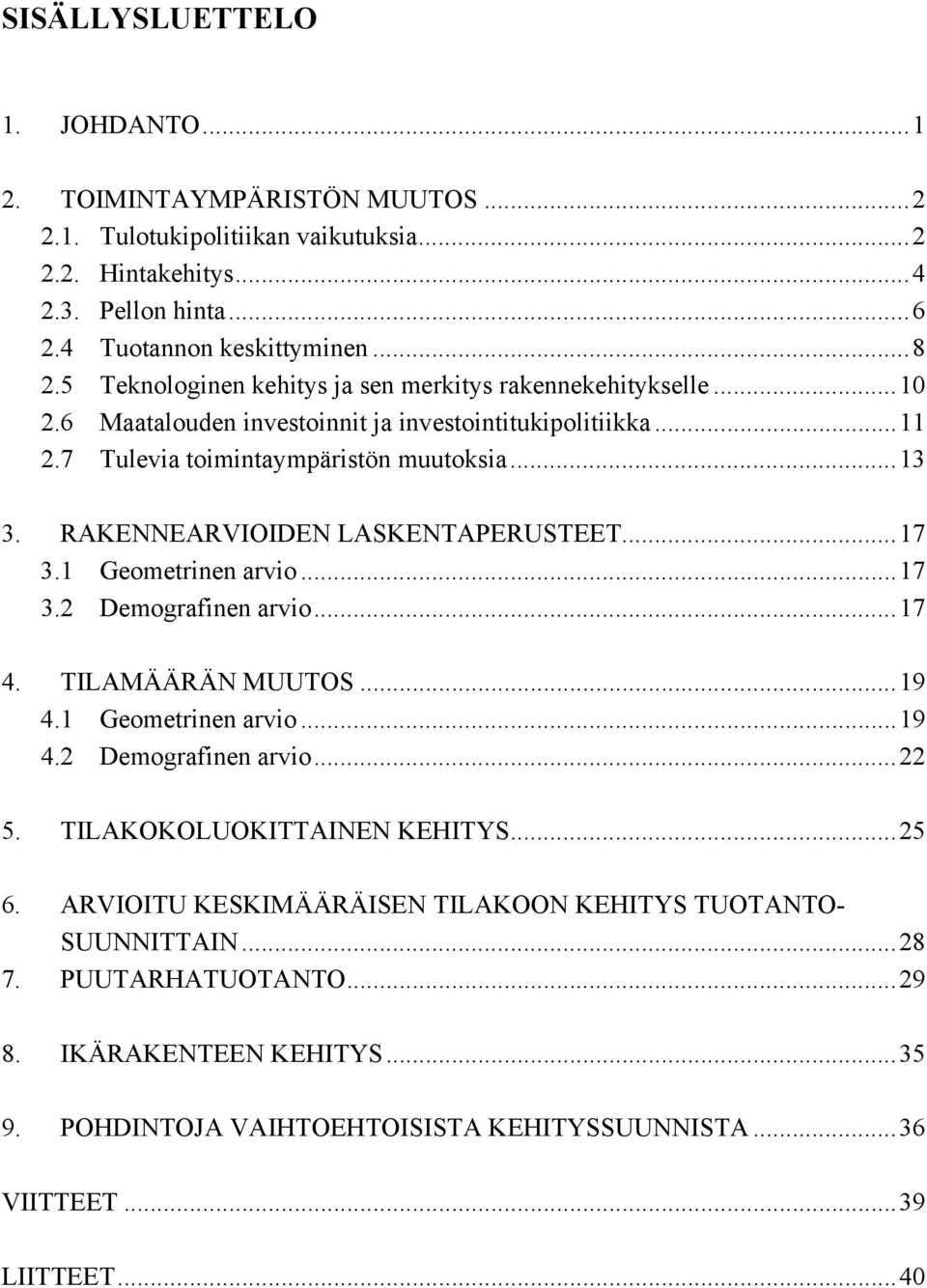 RAKENNEARVIOIDEN LASKENTAPERUSTEET...17 3.1 Geometrinen arvio...17 3.2 Demografinen arvio...17 4. TILAMÄÄRÄN MUUTOS...19 4.1 Geometrinen arvio...19 4.2 Demografinen arvio...22 5.