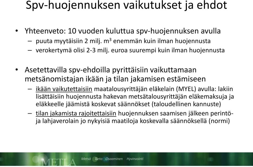 euroa suurempi kuin ilman huojennusta Asetettavilla spv-ehdoilla pyrittäisiin vaikuttamaan metsänomistajan ikään ja tilan jakamisen estämiseen ikään vaikutettaisiin