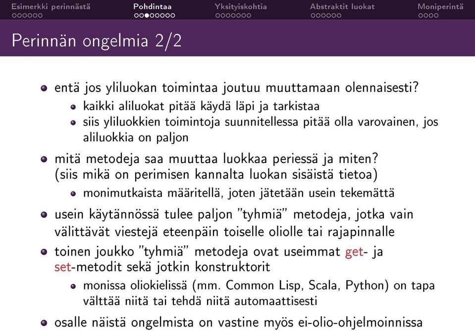 (siis mikä on perimisen kannalta luokan sisäistä tietoa) monimutkaista määritellä, joten jätetään usein tekemättä usein käytännössä tulee paljon tyhmiä metodeja, jotka vain välittävät viestejä