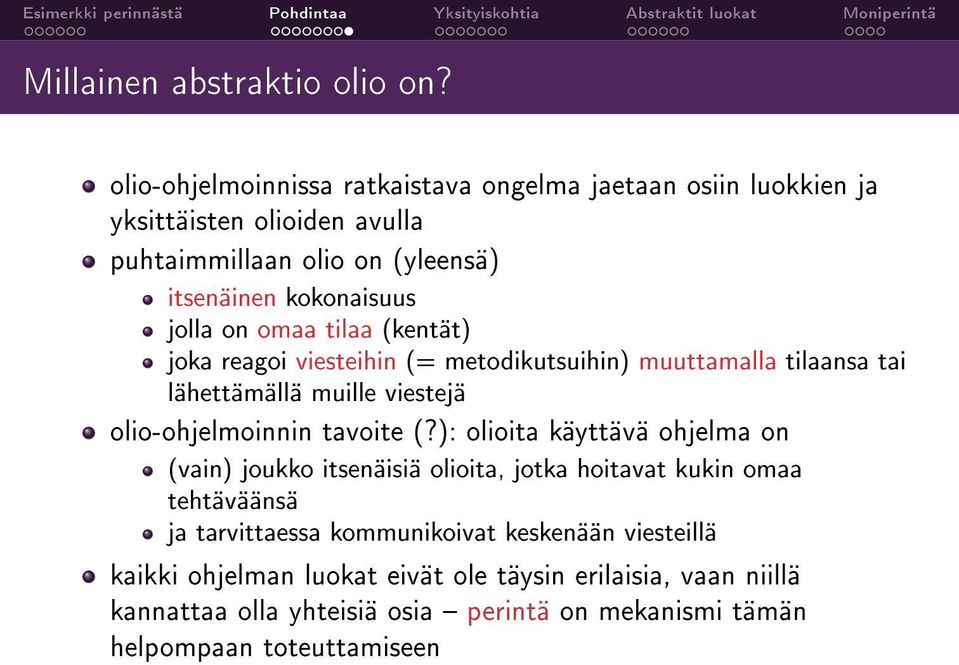 on omaa tilaa (kentät) joka reagoi viesteihin (= metodikutsuihin) muuttamalla tilaansa tai lähettämällä muille viestejä olio-ohjelmoinnin tavoite (?