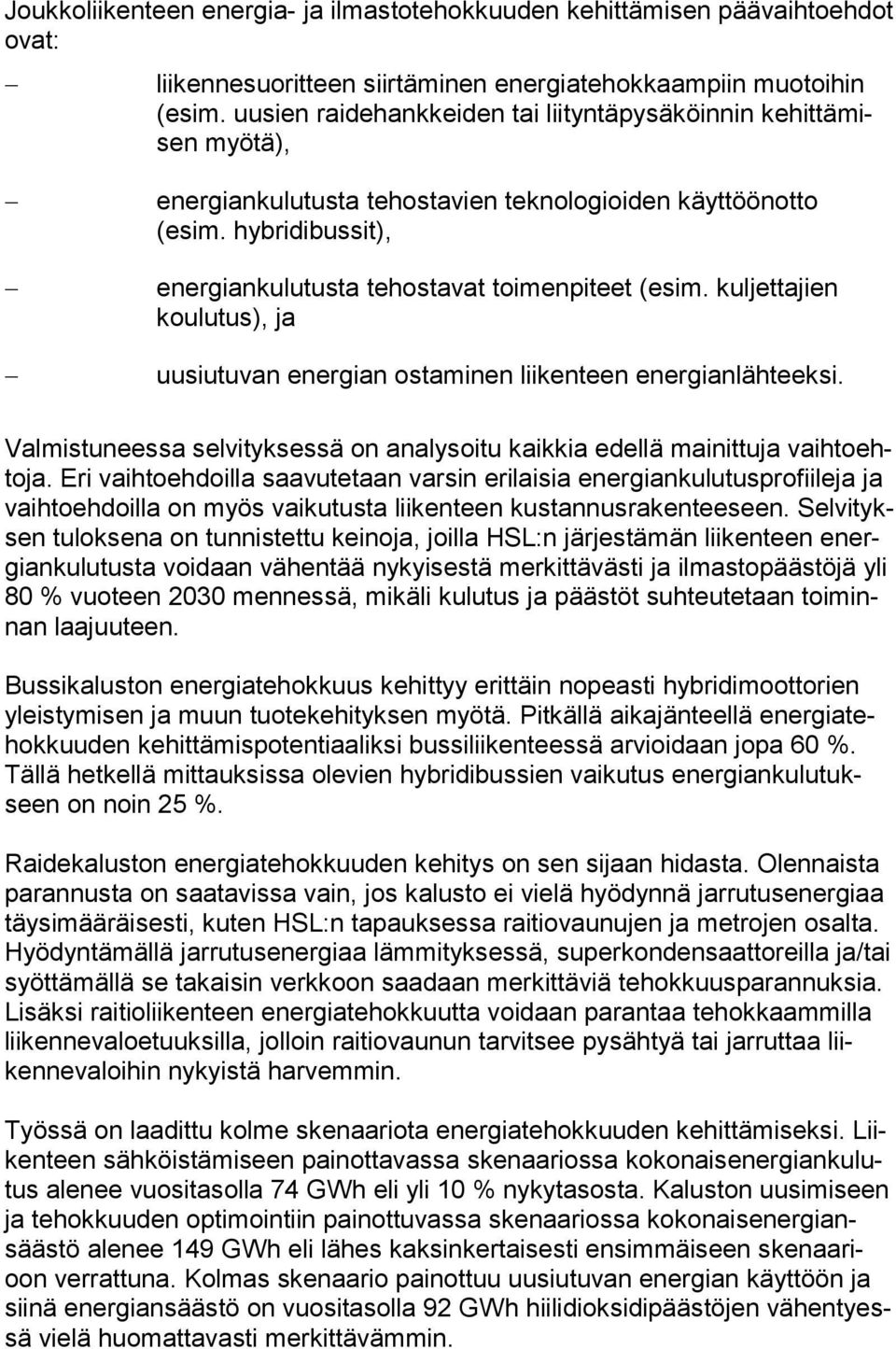 kuljettajien koulutus), ja uusiutuvan energian ostaminen liikenteen energianlähteeksi. Valmistuneessa selvityksessä on analysoitu kaikkia edellä mainittuja vaihtoehtoja.