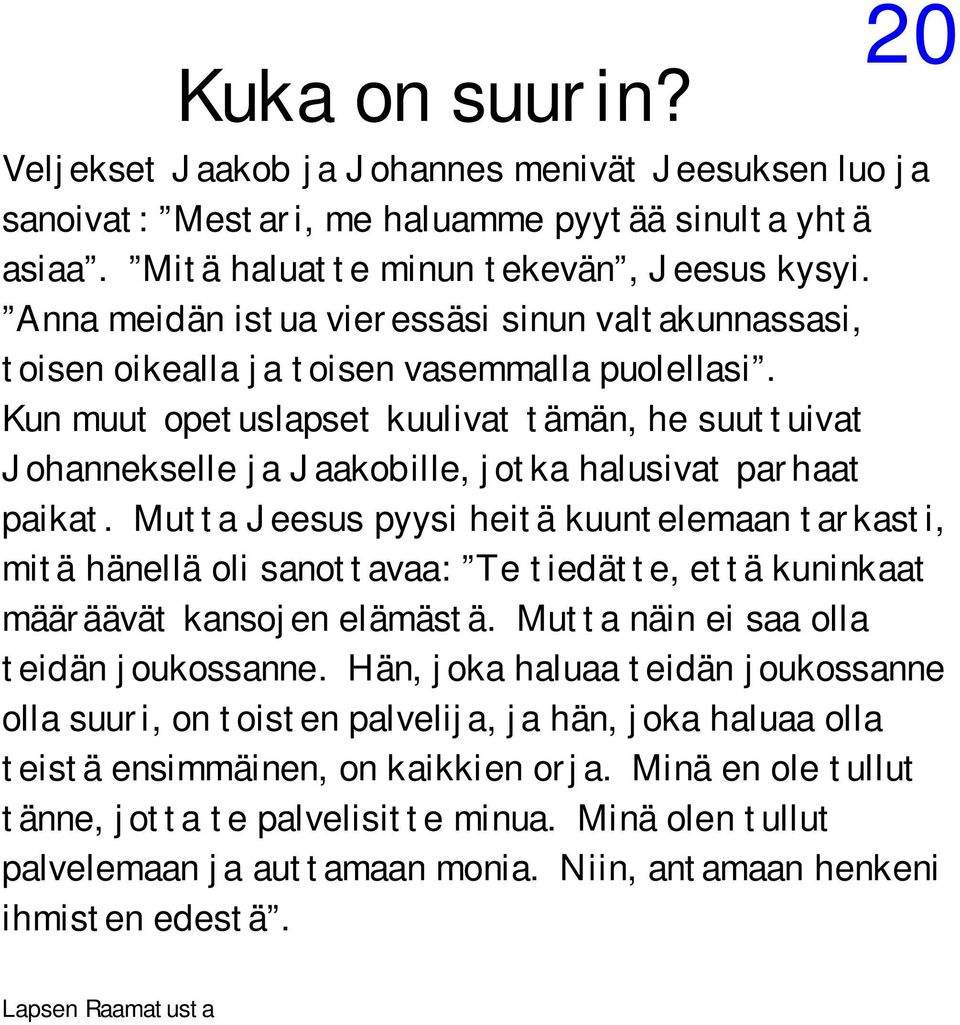 Kun muut opetuslapset kuulivat tämän, he suuttuivat Johannekselle ja Jaakobille, jotka halusivat parhaat paikat.