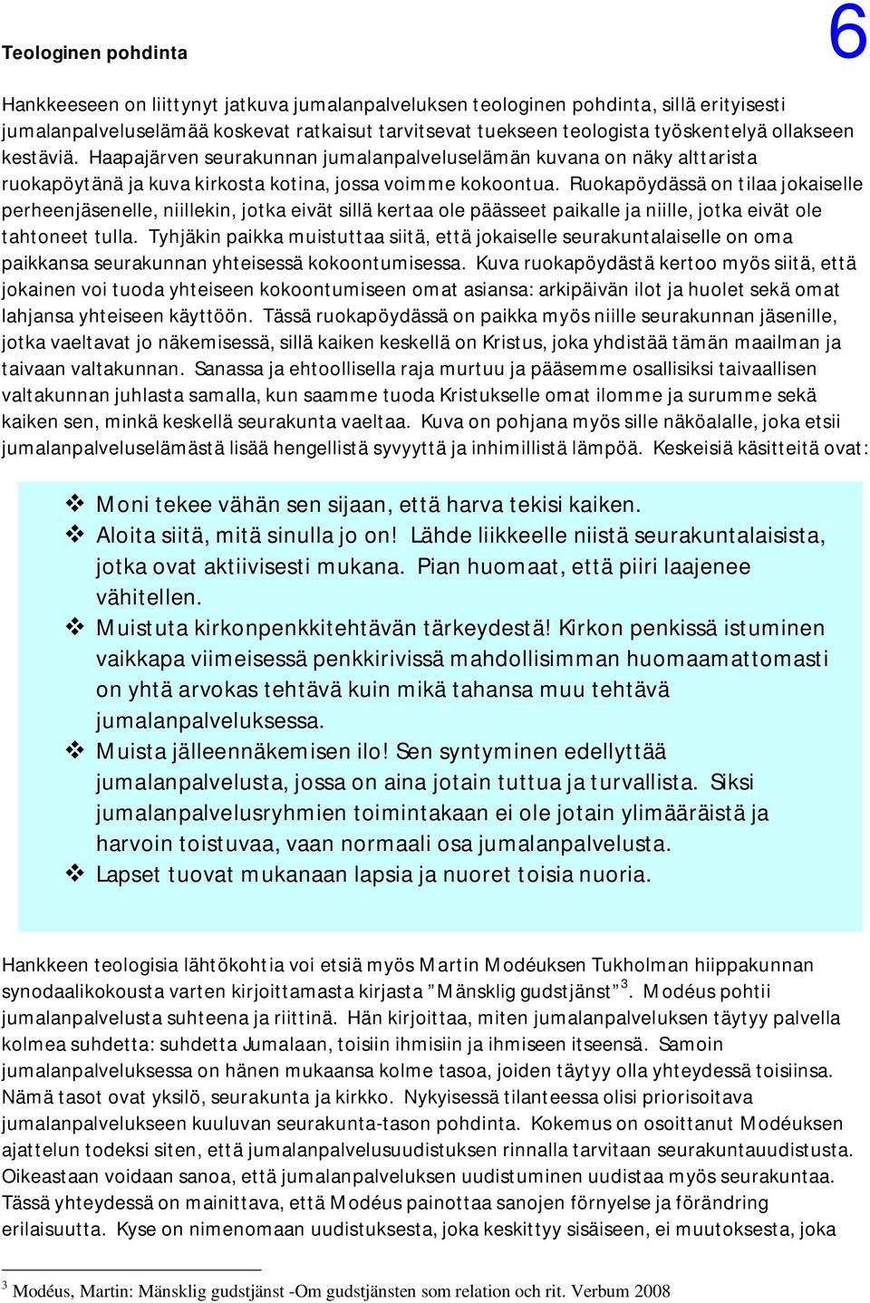 Ruokapöydässä on tilaa jokaiselle perheenjäsenelle, niillekin, jotka eivät sillä kertaa ole päässeet paikalle ja niille, jotka eivät ole tahtoneet tulla.