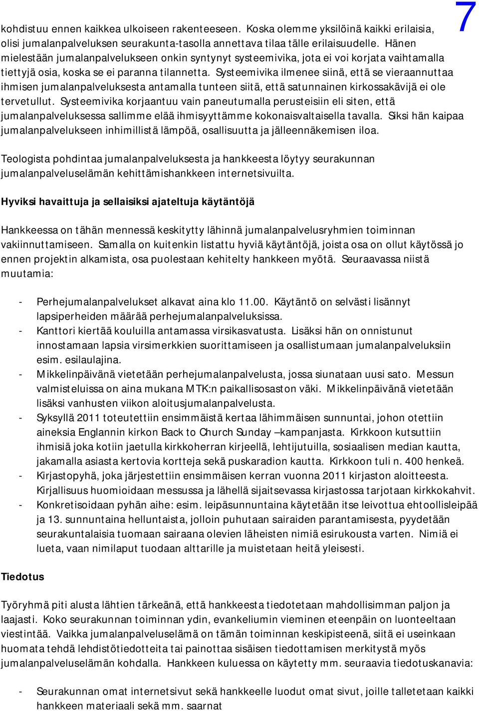 Systeemivika ilmenee siinä, että se vieraannuttaa ihmisen jumalanpalveluksesta antamalla tunteen siitä, että satunnainen kirkossakävijä ei ole tervetullut.