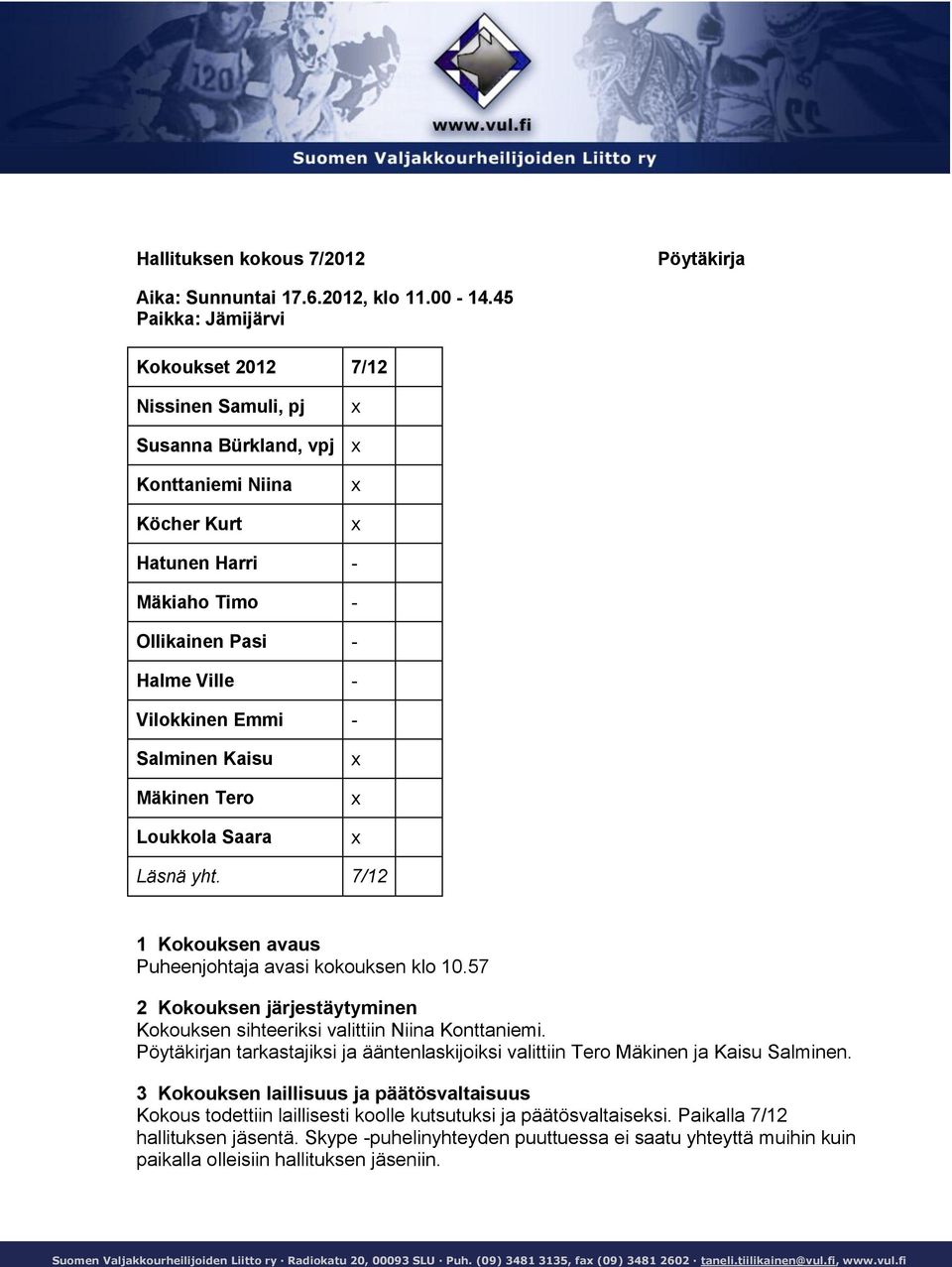 Salminen Kaisu Mäkinen Tero Loukkola Saara Läsnä yht. 7/12 1 Kokouksen avaus Puheenjohtaja avasi kokouksen klo 10.57 2 Kokouksen järjestäytyminen Kokouksen sihteeriksi valittiin Niina Konttaniemi.