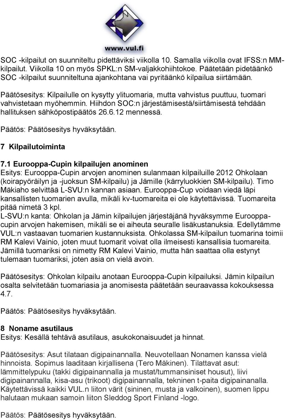 Päätösesitys: Kilpailulle on kysytty ylituomaria, mutta vahvistus puuttuu, tuomari vahvistetaan myöhemmin. Hiihdon SOC:n järjestämisestä/siirtämisestä tehdään hallituksen sähköpostipäätös 26.