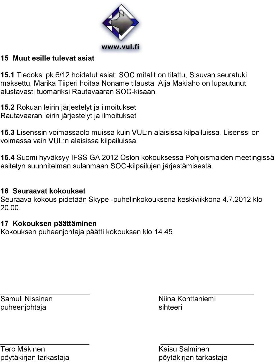 15.2 Rokuan leirin järjestelyt ja ilmoitukset Rautavaaran leirin järjestelyt ja ilmoitukset 15.3 Lisenssin voimassaolo muissa kuin VUL:n alaisissa kilpailuissa.