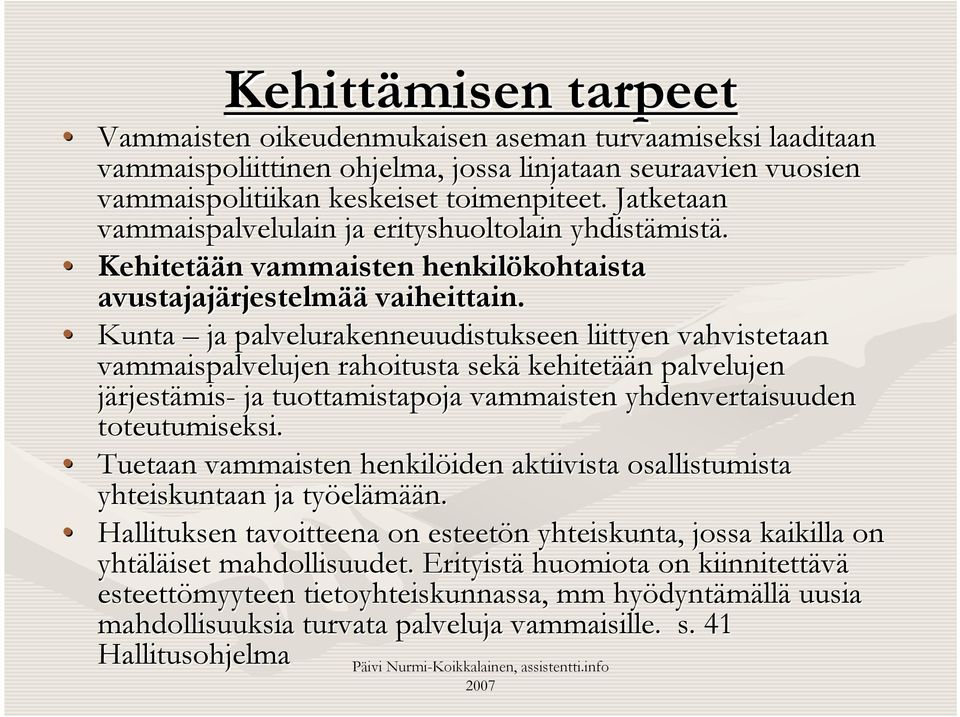 Kunta ja palvelurakenneuudistukseen liittyen vahvistetaan vammaispalvelujen rahoitusta sekä kehitetää ään palvelujen järjestämis- ja tuottamistapoja vammaisten yhdenvertaisuuden toteutumiseksi.