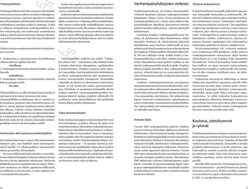 Lisäksi se rohkaisee käsittelemään vanhempainilloissa koulun toimintatapoja, että vanhemmat ymmärtäisivät miksi ja miten koulussa toimitaan erilaisissa tilanteissa ja osaisivat puolestaan vetää yhtä