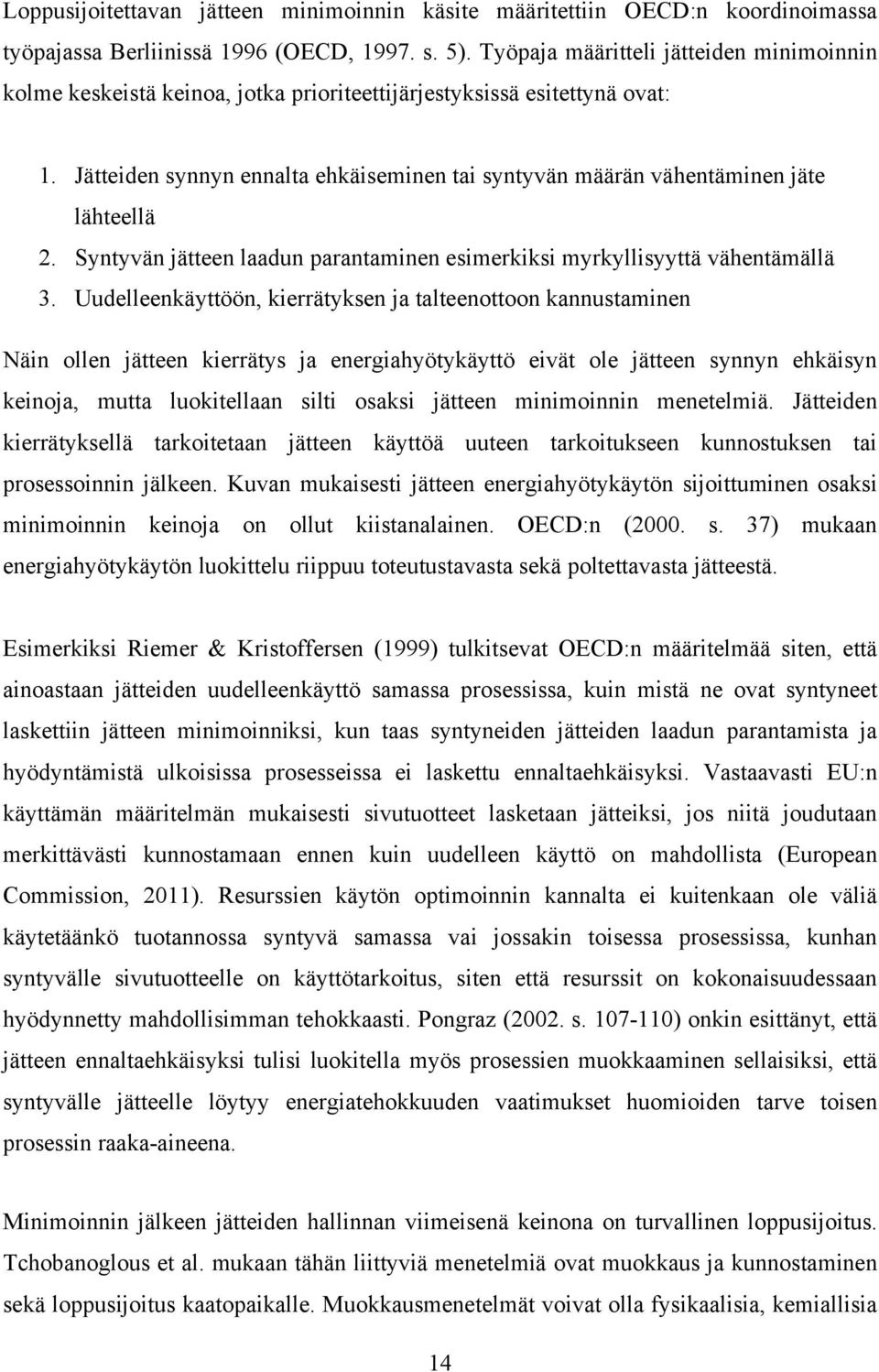 Jätteiden synnyn ennalta ehkäiseminen tai syntyvän määrän vähentäminen jäte lähteellä 2. Syntyvän jätteen laadun parantaminen esimerkiksi myrkyllisyyttä vähentämällä 3.