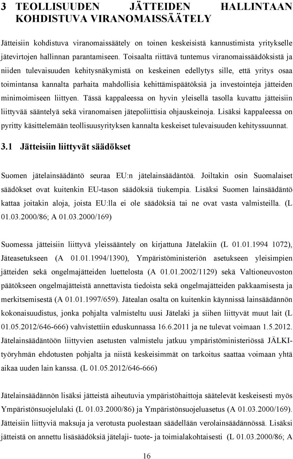 ja investointeja jätteiden minimoimiseen liittyen. Tässä kappaleessa on hyvin yleisellä tasolla kuvattu jätteisiin liittyvää sääntelyä sekä viranomaisen jätepoliittisia ohjauskeinoja.