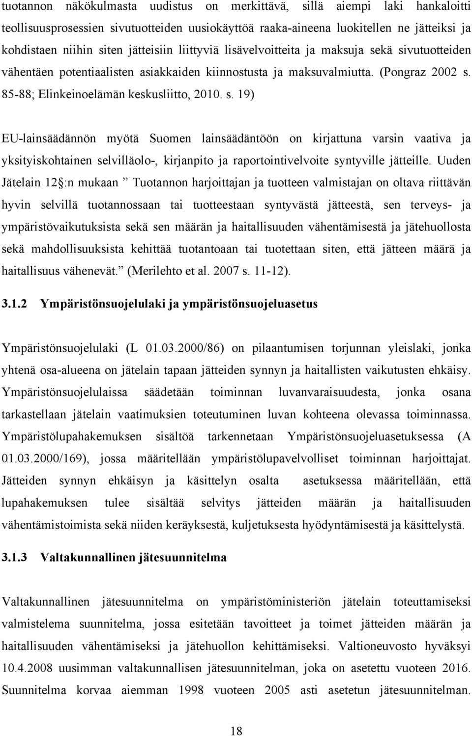 s. 19) EU-lainsäädännön myötä Suomen lainsäädäntöön on kirjattuna varsin vaativa ja yksityiskohtainen selvilläolo-, kirjanpito ja raportointivelvoite syntyville jätteille.