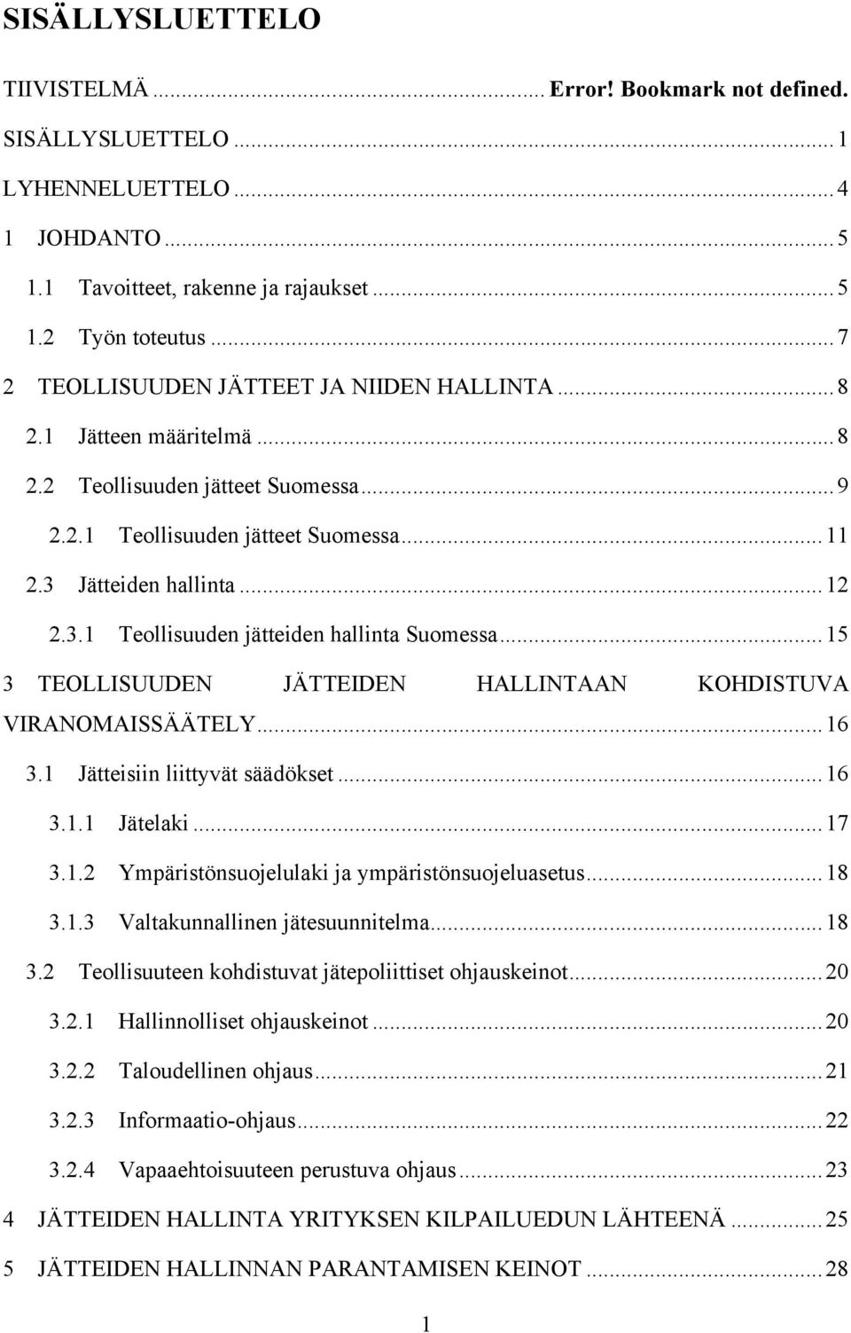 Jätteiden hallinta... 12 2.3.1 Teollisuuden jätteiden hallinta Suomessa... 15 3 TEOLLISUUDEN JÄTTEIDEN HALLINTAAN KOHDISTUVA VIRANOMAISSÄÄTELY... 16 3.1 Jätteisiin liittyvät säädökset... 16 3.1.1 Jätelaki.