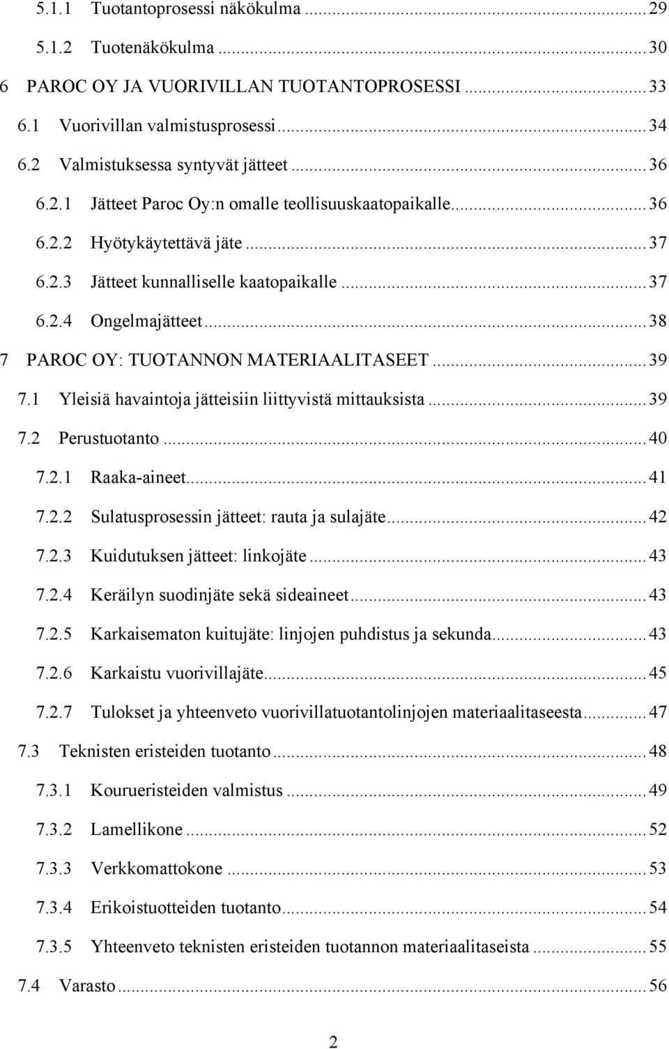 .. 38 7 PAROC OY: TUOTANNON MATERIAALITASEET... 39 7.1 Yleisiä havaintoja jätteisiin liittyvistä mittauksista... 39 7.2 Perustuotanto... 40 7.2.1 Raaka-aineet... 41 7.2.2 Sulatusprosessin jätteet: rauta ja sulajäte.