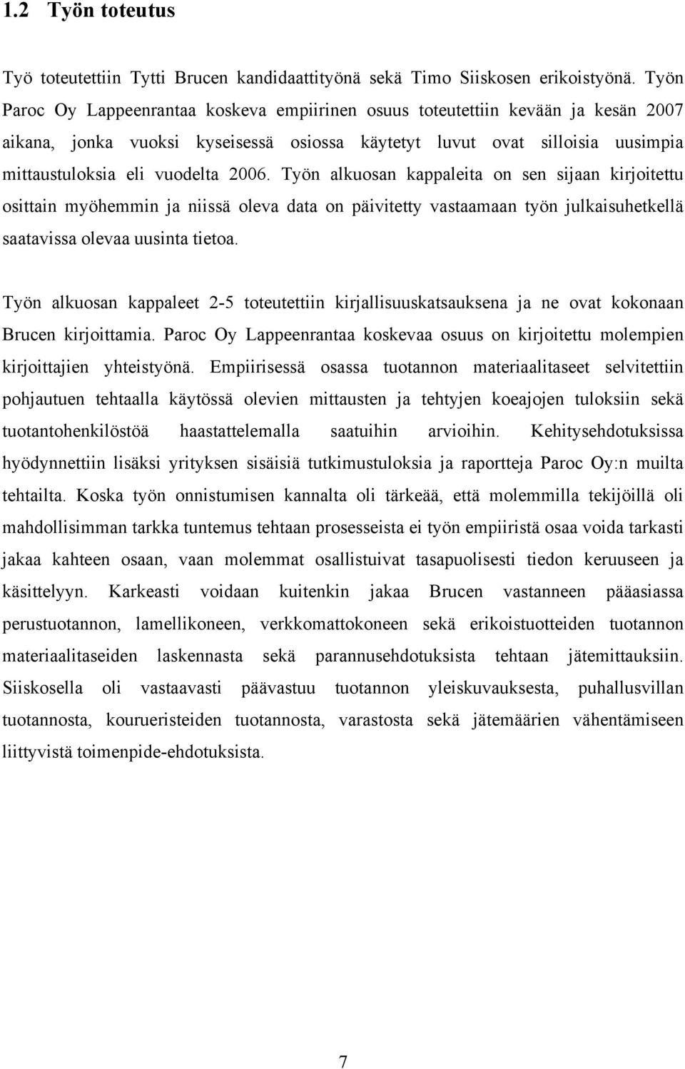 Työn alkuosan kappaleita on sen sijaan kirjoitettu osittain myöhemmin ja niissä oleva data on päivitetty vastaamaan työn julkaisuhetkellä saatavissa olevaa uusinta tietoa.