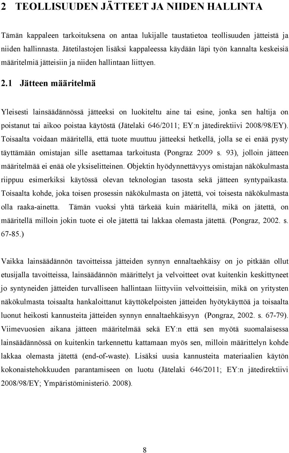 1 Jätteen määritelmä Yleisesti lainsäädännössä jätteeksi on luokiteltu aine tai esine, jonka sen haltija on poistanut tai aikoo poistaa käytöstä (Jätelaki 646/2011; EY:n jätedirektiivi 2008/98/EY).