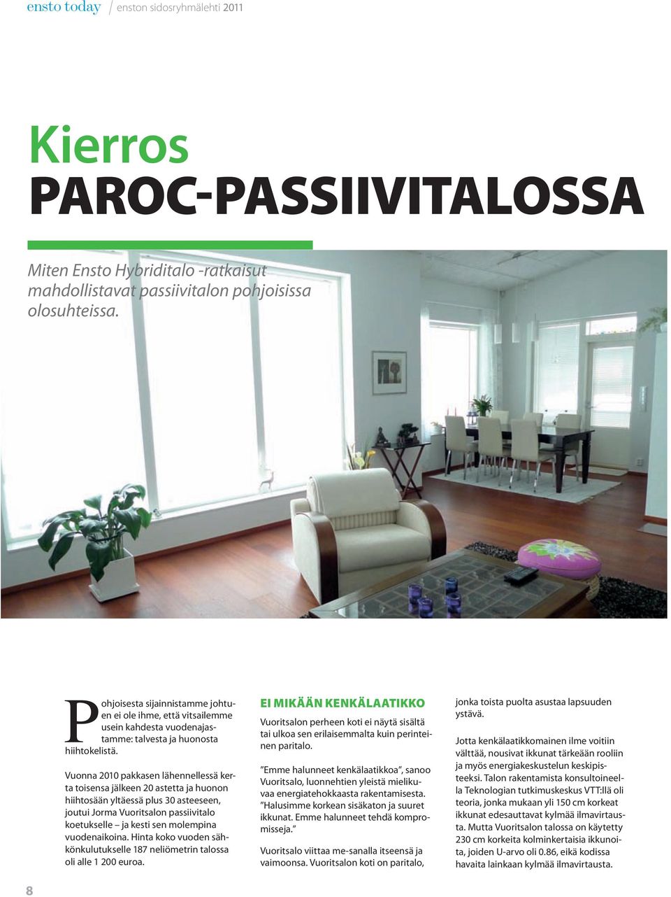 Vuonna 2010 pakkasen lähennellessä kerta toisensa jälkeen 20 astetta ja huonon hiihtosään yltäessä plus 30 asteeseen, joutui Jorma Vuoritsalon passiivitalo koetukselle ja kesti sen molempina