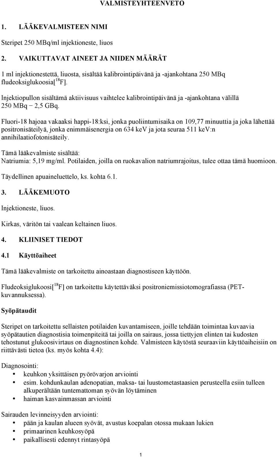 Injektiopullon sisältämä aktiivisuus vaihtelee kalibrointipäivänä ja -ajankohtana välillä 250 MBq 2,5 GBq.