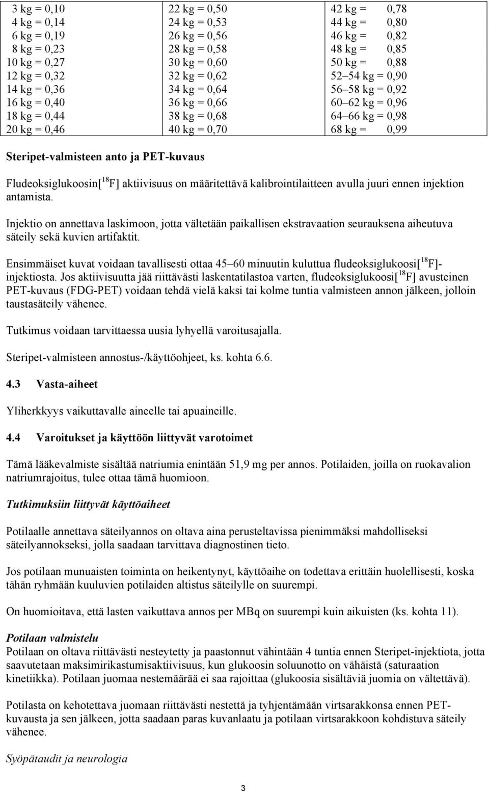 Steripet-valmisteen anto ja PET-kuvaus Fludeoksiglukoosin[ 18 F] aktiivisuus on määritettävä kalibrointilaitteen avulla juuri ennen injektion antamista.