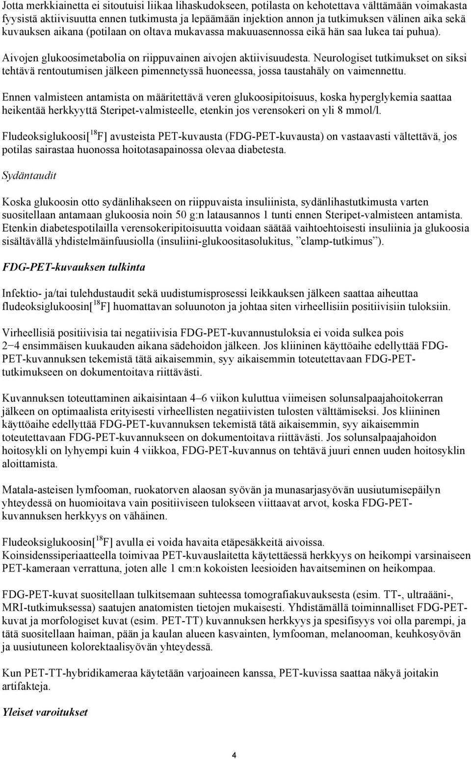 Neurologiset tutkimukset on siksi tehtävä rentoutumisen jälkeen pimennetyssä huoneessa, jossa taustahäly on vaimennettu.