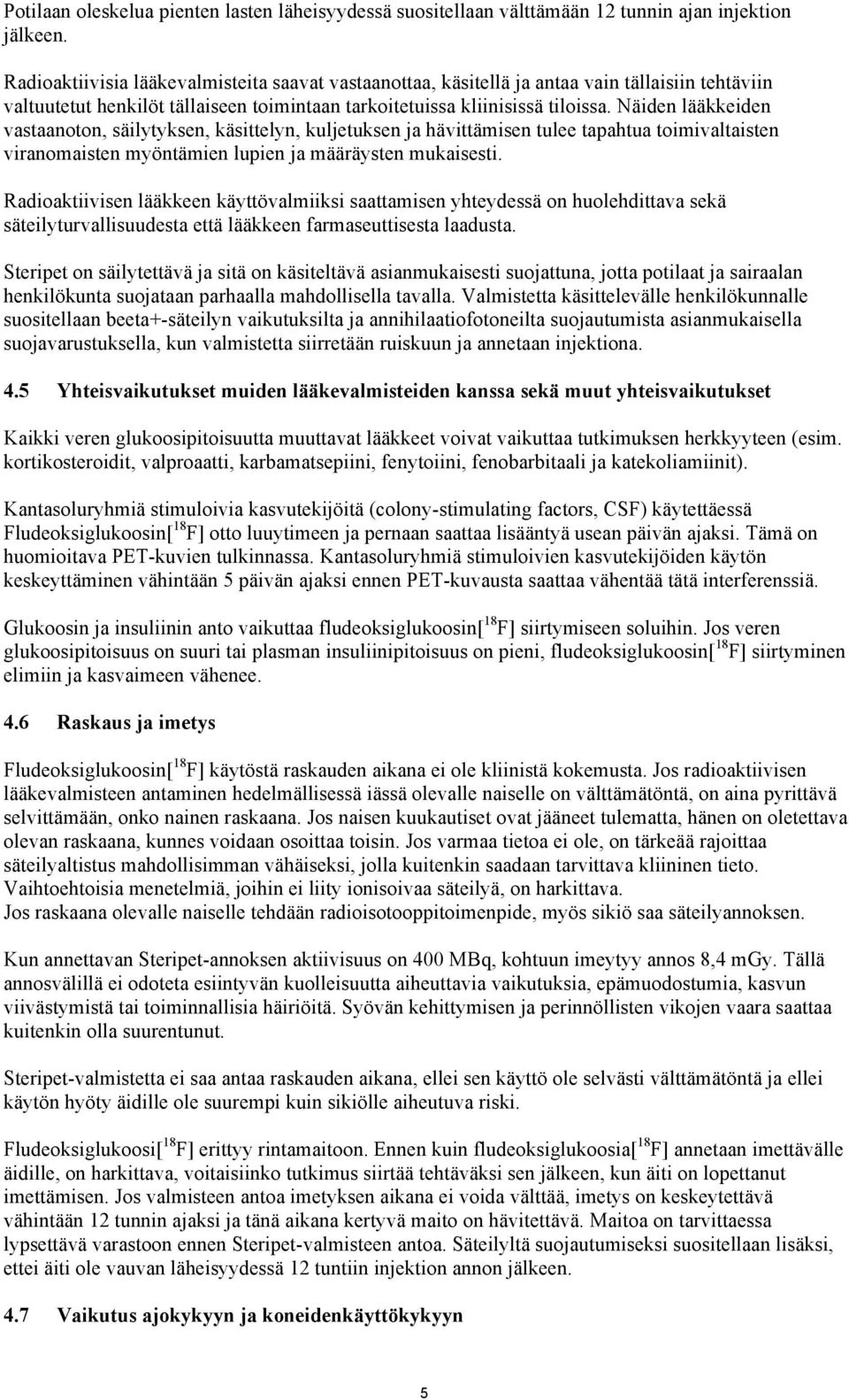 Näiden lääkkeiden vastaanoton, säilytyksen, käsittelyn, kuljetuksen ja hävittämisen tulee tapahtua toimivaltaisten viranomaisten myöntämien lupien ja määräysten mukaisesti.