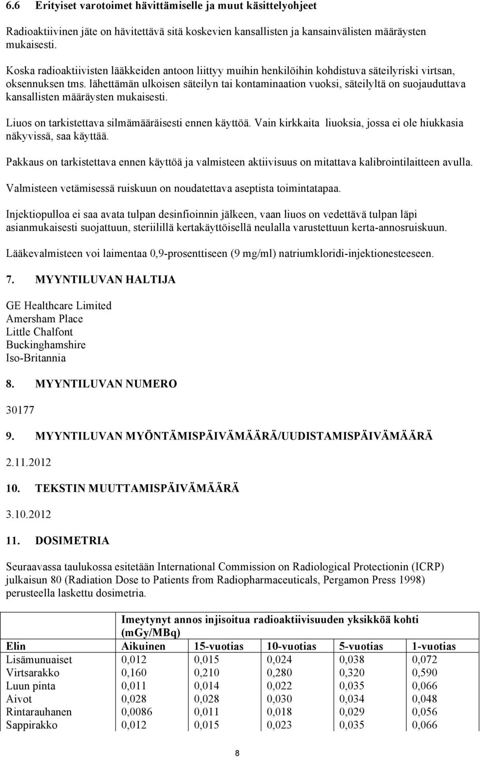 lähettämän ulkoisen säteilyn tai kontaminaation vuoksi, säteilyltä on suojauduttava kansallisten määräysten mukaisesti. Liuos on tarkistettava silmämääräisesti ennen käyttöä.