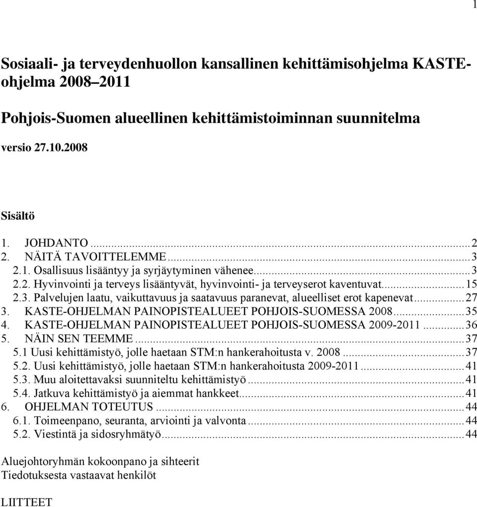 ..27 3. KASTE-OHJELMAN PAINOPISTEALUEET POHJOIS-SUOMESSA 2008...35 4. KASTE-OHJELMAN PAINOPISTEALUEET POHJOIS-SUOMESSA 2009-2011...36 5. NÄIN SEN TEEMME...37 5.