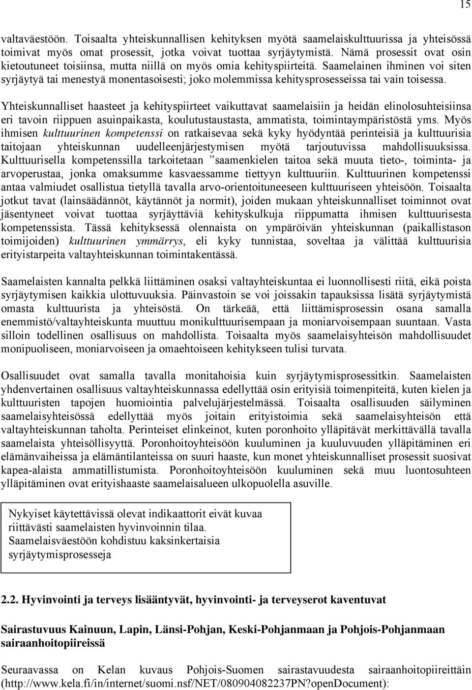 Saamelainen ihminen voi siten syrjäytyä tai menestyä monentasoisesti; joko molemmissa kehitysprosesseissa tai vain toisessa.