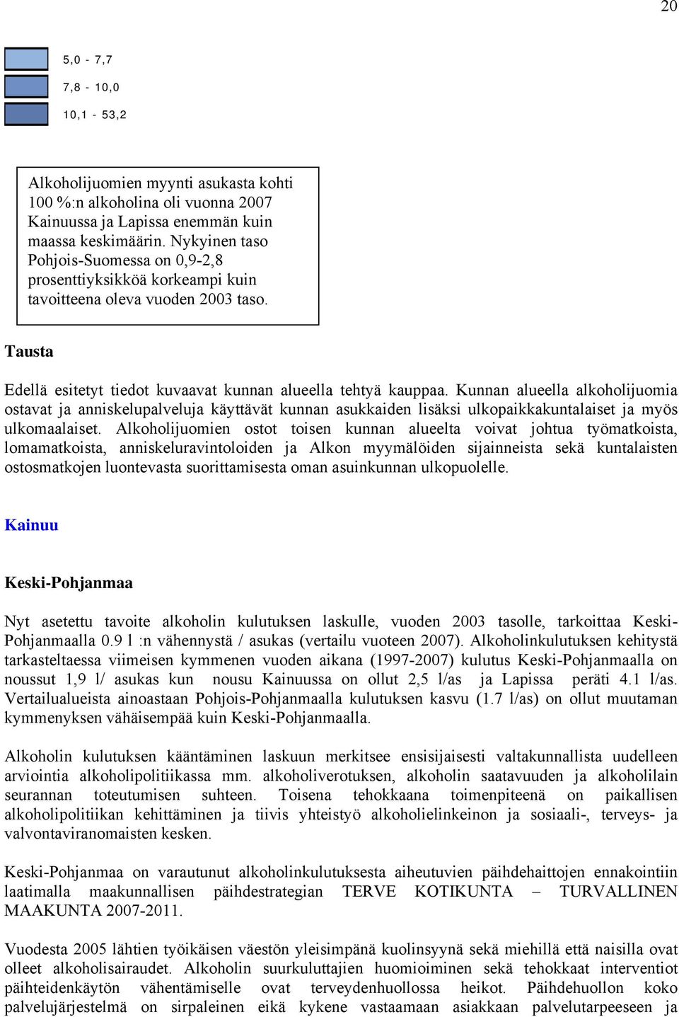 Kunnan alueella alkoholijuomia ostavat ja anniskelupalveluja käyttävät kunnan asukkaiden lisäksi ulkopaikkakuntalaiset ja myös ulkomaalaiset.