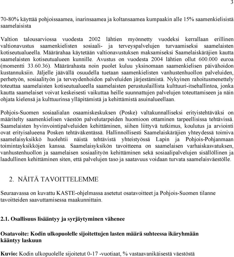 Määrärahaa käytetään valtionavustuksen maksamiseksi Saamelaiskäräjien kautta saamelaisten kotiseutualueen kunnille. Avustus on vuodesta 2004 lähtien ollut 600.000 euroa (momentti 33.60.36).