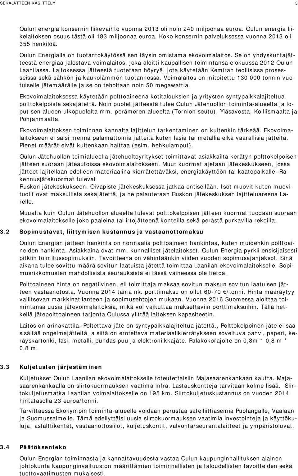 Se on yhdyskuntajätteestä energiaa jalostava voimalaitos, joka aloitti kaupallisen toimintansa elokuussa 2012 Oulun Laanilassa.